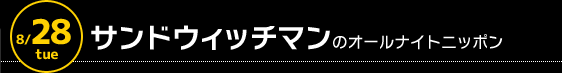 8/28 深夜1時〜　サンドウィッチマンのオールナイトニッポン